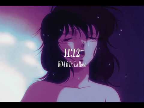 11:12 - ROA ft De La Rose (Slowed + Reverb)