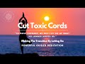 Cutting Toxic Cords, Restoring Balance, Powerful Guided Meditation