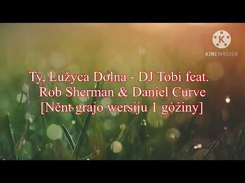 Ty, Łužyca Dolna - DJ Tobi feat. Rob Sherman & Daniel Curve (1 Góźina)