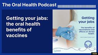 Getting your jabs: the oral health benefits of vaccines | The Oral Health Podcast
