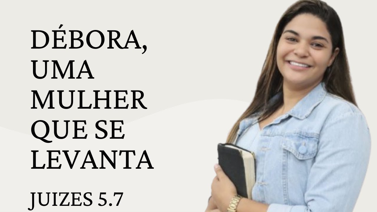 JUÍZES - 5:7 - DÉBORA, UMA MULHER QUE SE LEVANTA                         RAFAELA NASCIMENTO