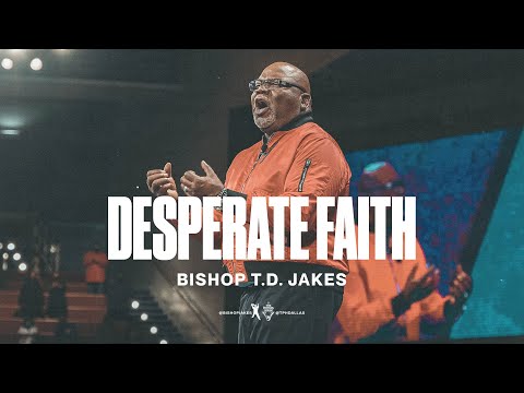 Desperate Faith - Bishop T.D. Jakes