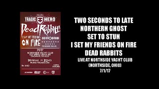 two seconds too late,northern ghost,set to stun,i set my friends on fire,dead rabbits@nsyc