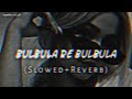 Bulbula Re Bulbula slowed+reverb