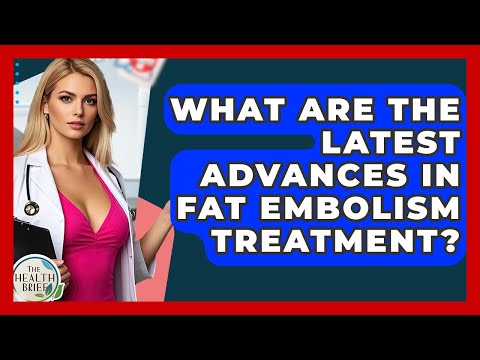 What Are The Latest Advances In Fat Embolism Treatment? - The Health Brief