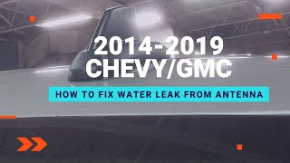 How to fix Water leak from your Antenna 2014-2019 chevy/gmc trucks