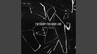 I&#39;m Sorry for Who I Am