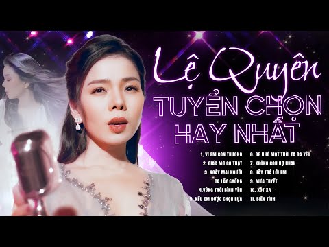 Vì Em Còn Thương, Nếu Em Được Chọn Lựa - Lệ Quyên | Tuyển tập những ca khúc hay nhất của Lệ Quyên