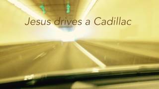 Jesus drives a Cadillac