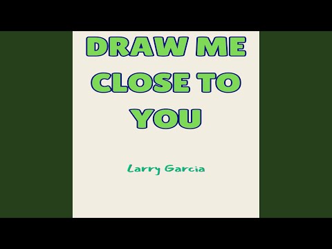 Draw Me Close to You