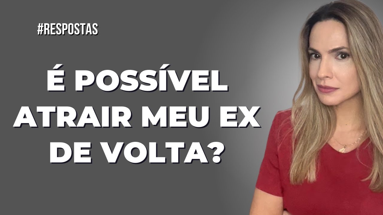ATRAIR O EX DE VOLTA FUNCIONA COM A LEI DA ATRAÇÃO, SERÁ QUE É POSSÍVEL?