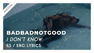BADBADNOTGOOD - I Don&#39;t Know (ft. Samuel T. Herring) // Lyrics - Letra