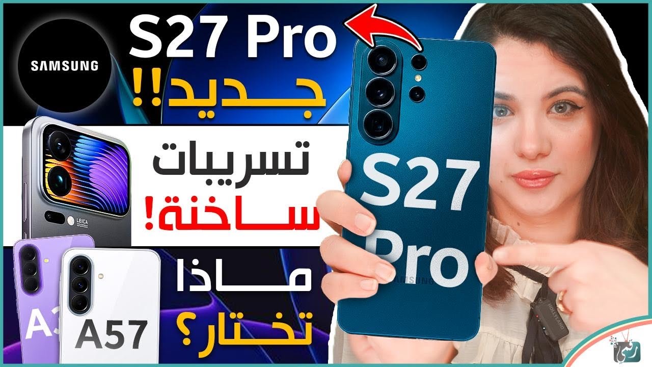 غالكسي S27 Pro قادم قريبا … شاومي 18 برو والقنبلة الموقوتة … غالكسي A37 ضد A57