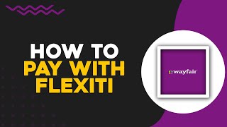 How To Pay with Flexiti on Wayfair (Easiest Way)