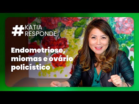 katia responde - Endometriose, miomas e ovário Policístico