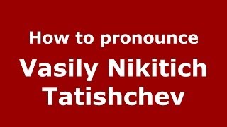 How to pronounce Vasily Nikitich Tatishchev