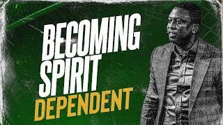 Becoming Spirit Dependent
