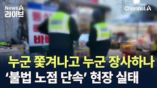 누군 쫓겨나고 누군 장사하나…‘불법 노점 단속’ 현장 실태 / 채널A / 뉴스A 라이브
