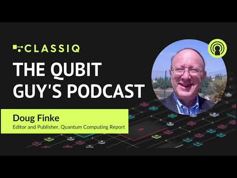 The Classiq Podcast: Doug Finke, publisher and managing editor of the Quantum Computing Report