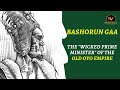 Bashorun Gaa: The “Wicked Prime Minister” of the Old Oyo Empire