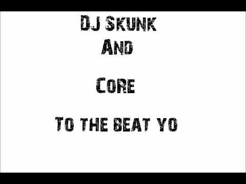 DJ Skunk ft CoRe - To the beat yo DONE IN A FEW HOURS