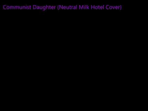 Communist Daughter (Neutral Milk Hotel Cover)