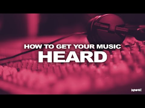 HOW TO GET YOUR MUSIC HEARD | #BURNOUT