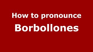 How to pronounce Borbollones