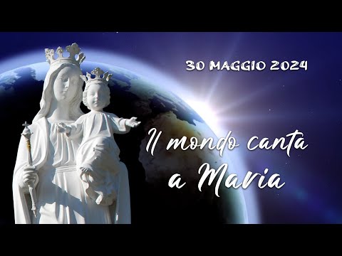 Il mondo canta a Maria - 30 Maggio 2024