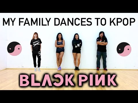 MY FAMILY DANCES TO KPOP: BLACKPINK
