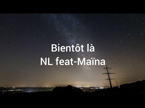 NL feat-Maïna - BIENTÔT LÀ (paroles /lyrics )