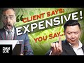 Clients Say It S Too Expensive And You Say