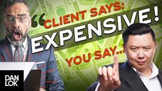 Clients Say “It’s Too Expensive”,  And You Say…