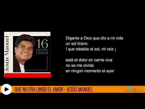 Que no era lindo el amor - Jesús Manuel  (Letra)