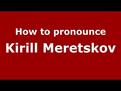 How to pronounce Kirill Meretskov (Russian/Russia) - PronounceNames.com