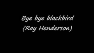 Bye bye blackbird by Ray Henderson