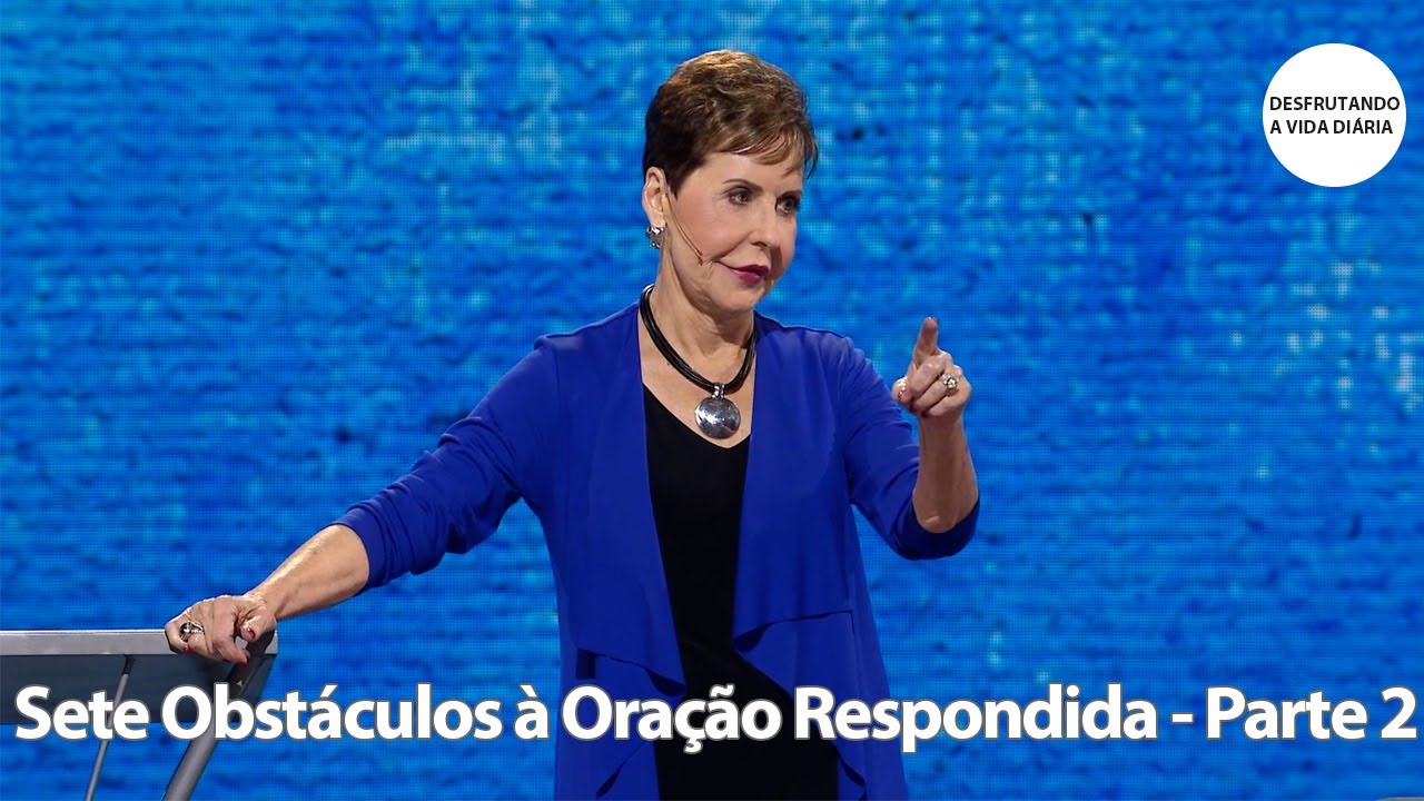 Sete Obstáculos à Oração Respondida - Parte 2 | Joyce Meyer