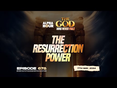 ALPHA HOUR EPISODE 678 | THE RESURRECTION POWER || 7TH MAY,2024