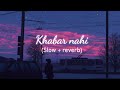 khabar nahi | (slow + reverb)