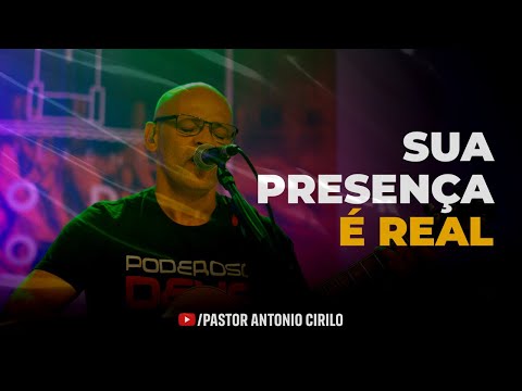 SUA PRESENÇA É REAL - AO VIVO | PR ANTÔNIO CIRILO