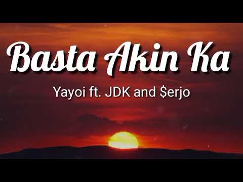 Basta Akin Ka - Yayoi ft.JDK and $erjo