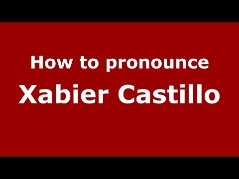 How to pronounce Xabier Castillo (Spanish/Spain) - PronounceNames.com