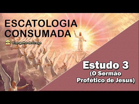 O SERMÃO PROFÉTICO DE JESUS | ESTUDO 3 | ESCATOLOGIA CONSUMADA