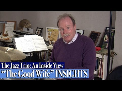 The Jazz Trio: An Inside View / "The Good Wife" INSIGHTS