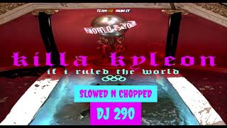 KILLA KYLEON - IF I RULED THE WORLD SLOWED N CHOPPED DJ 290