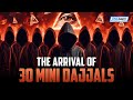 THE ARRIVAL OF 30 MINI DAJJALS
