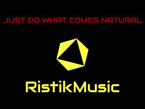 RistikMusic - JUST DO WHAT COMES NATURAL
