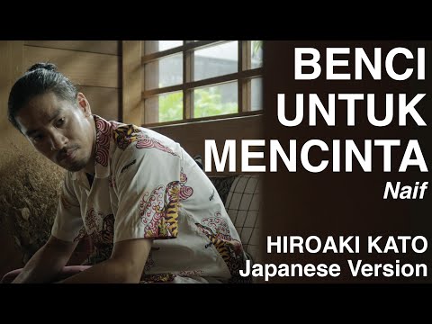 Benci Untuk Mencinta (Aisuruyue ni Nikumunosa) - NAIF (Japanese Version by Hiroaki Kato)