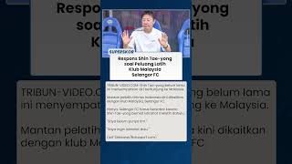 Respons Shin Tae-yong soal Peluang Latih Klub Malaysia Selangor FC