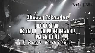 Download lagu DOSA KAU ANGGAP MADU - JHONNY ISKANDAR | ROCK VERSION mp3